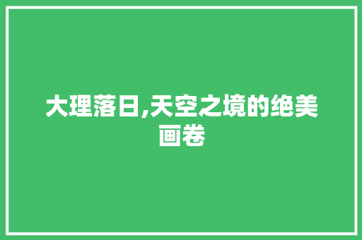 大理落日,天空之境的绝美画卷  第1张