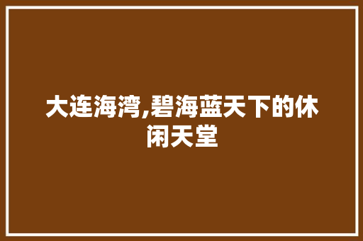 大连海湾,碧海蓝天下的休闲天堂