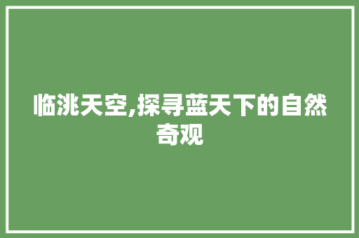 临洮天空,探寻蓝天下的自然奇观