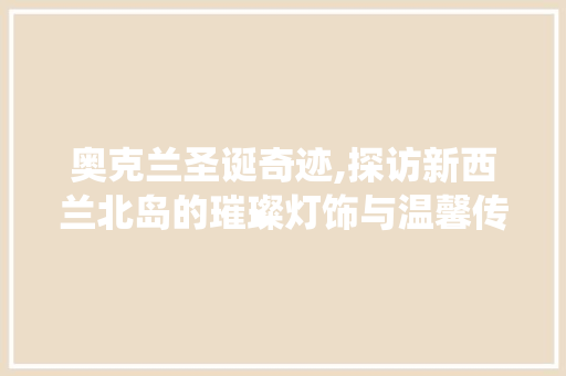 奥克兰圣诞奇迹,探访新西兰北岛的璀璨灯饰与温馨传统