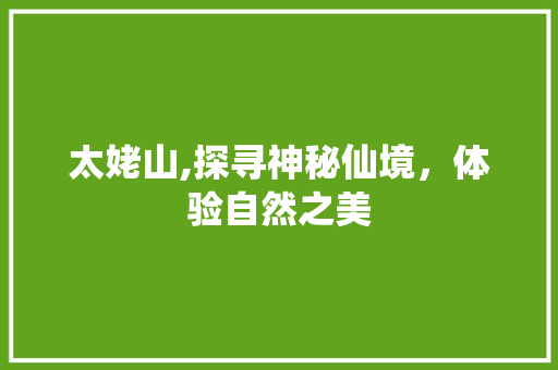 太姥山,探寻神秘仙境，体验自然之美