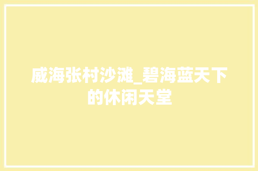 威海张村沙滩_碧海蓝天下的休闲天堂