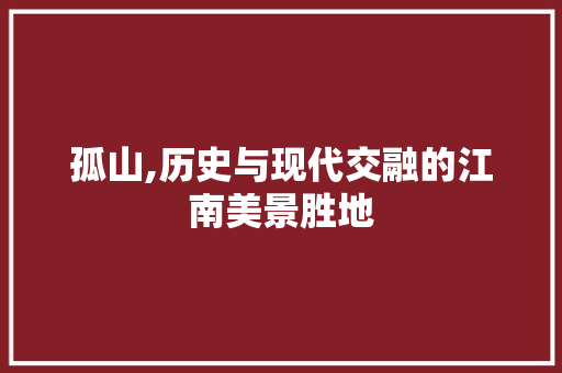 孤山,历史与现代交融的江南美景胜地  第1张