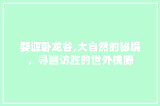 婺源卧龙谷,大自然的秘境，寻幽访胜的世外桃源