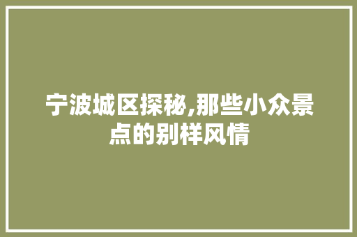 宁波城区探秘,那些小众景点的别样风情