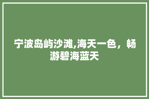 宁波岛屿沙滩,海天一色，畅游碧海蓝天