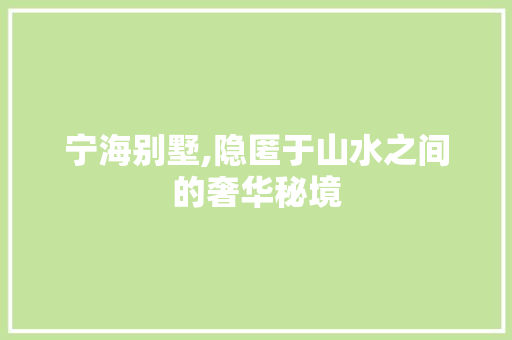 宁海别墅,隐匿于山水之间的奢华秘境