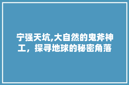 宁强天坑,大自然的鬼斧神工，探寻地球的秘密角落