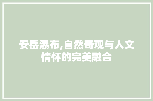 安岳瀑布,自然奇观与人文情怀的完美融合