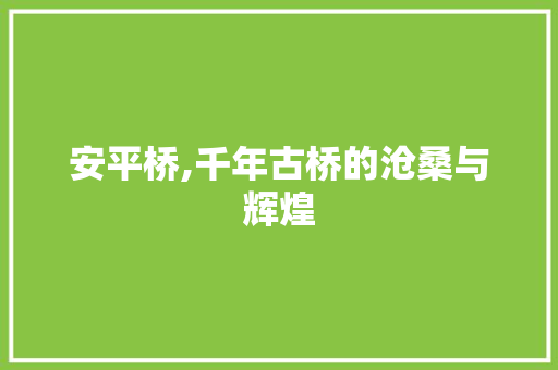 安平桥,千年古桥的沧桑与辉煌