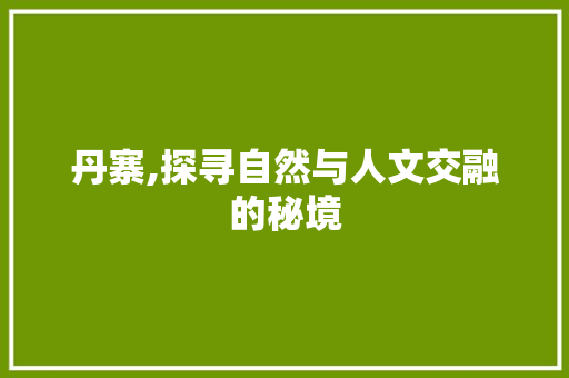 丹寨,探寻自然与人文交融的秘境