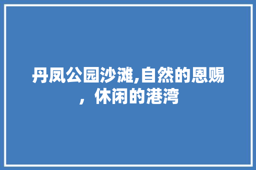 丹凤公园沙滩,自然的恩赐，休闲的港湾