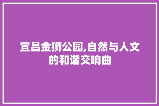 宜昌金狮公园,自然与人文的和谐交响曲