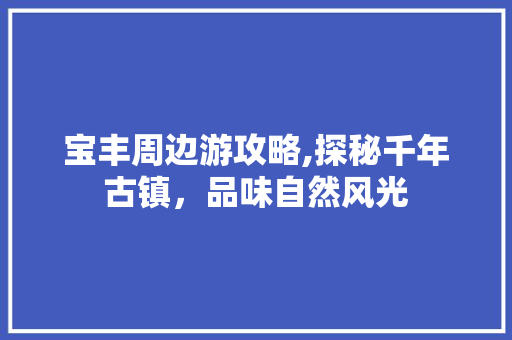 宝丰周边游攻略,探秘千年古镇，品味自然风光