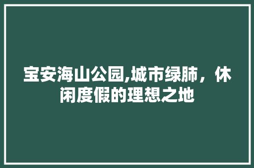 宝安海山公园,城市绿肺，休闲度假的理想之地